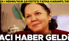 Aşk-ı Memnu’nun Şayeste’si Fatma Karanfil 72 yaşında hayatını kaybetti